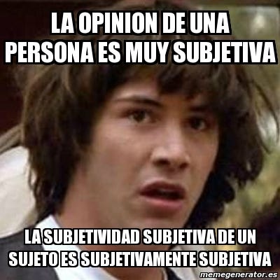 Meme Keanu Reeves - la opinion de una persona es muy subjetiva la subjetividad  subjetiva de un sujeto es subjetivamente subjetiva - 3894303