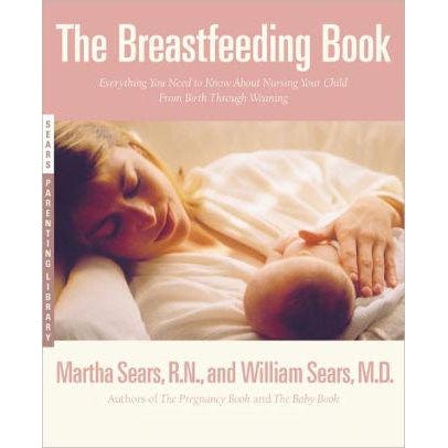 The Breastfeeding Book: Everything You Need to Know About Nursing Your Child from Birth Through Weaning [Book]