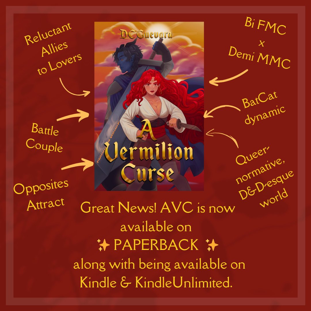 Red background, gold text that reads:

Great News! AVC is now available on PAPERBACK, along with being availabke on Kindle & KindleUnlimited. 

An image of the A VERMILION CURSE cover is in the middle, surronded by tropes that read:

Reluctant Alles to Lovers
Bi FMC x Demi MMC
Battle Couple
Opposites Attract
BatCat dynamic
Queer-normative D&D-esque world
