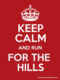 KEEP CALM AND RUN FOR THE HILLS - Keep Calm and Posters Generator, Maker For  Free - KeepCalmAndPosters.com