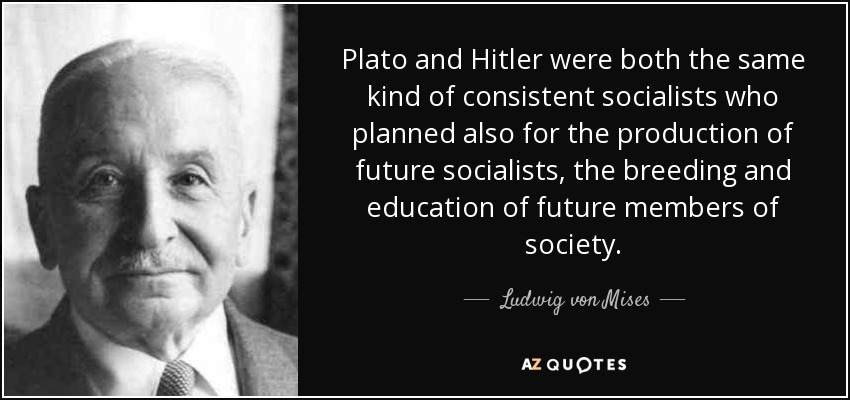 Ludwig von Mises quote: Plato and Hitler were both the same kind of  consistent...