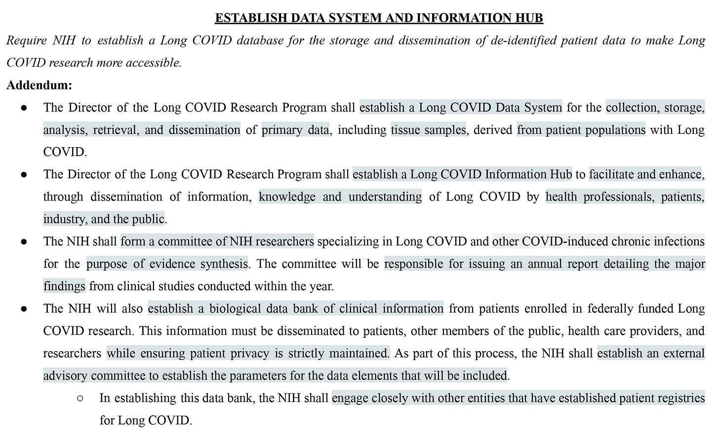 Proposal: Require NIH to establish a Long COVID database for the storage and dissemination of de-identified patient data to make Long COVID research more accessible.  Addendum:  ●  Establish a Data System for the collection, storage, analysis, retrieval, and dissemination of primary data, including tissue samples. ●  Establish an Information Hub to facilitate and enhance knowledge and understanding of Long COVID. 