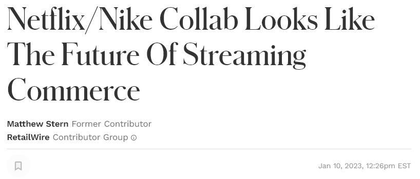 https://www.forbes.com/sites/retailwire/2023/01/10/netflixnike-collab-looks-like-the-future-of-streaming-commerce/