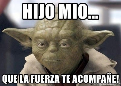 HIJO MIO..., QUE LA FUERZA TE ACOMPAÑE! - Master Yoda - Meme Generator