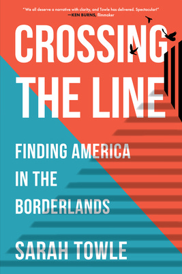 Crossing the Line: Finding America in the Borderlands By Sarah B. Towle Cover Image