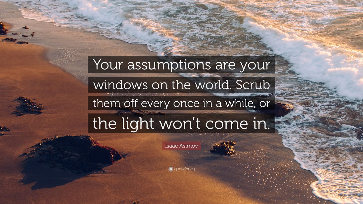 Isaac Asimov Quote: “Your assumptions are your windows on the world ...