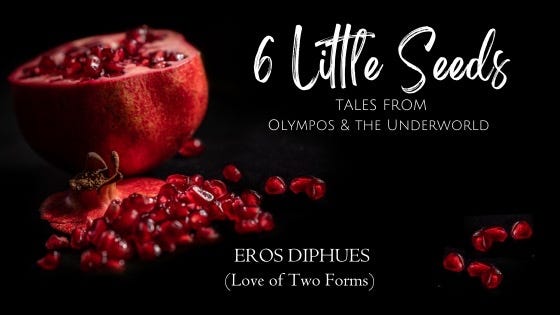A pomegranate spills its seeds across the black: 6 Little Seeds - Tales From Olympos and the Underworld. Eros Diphues (Love of Two Forms)
