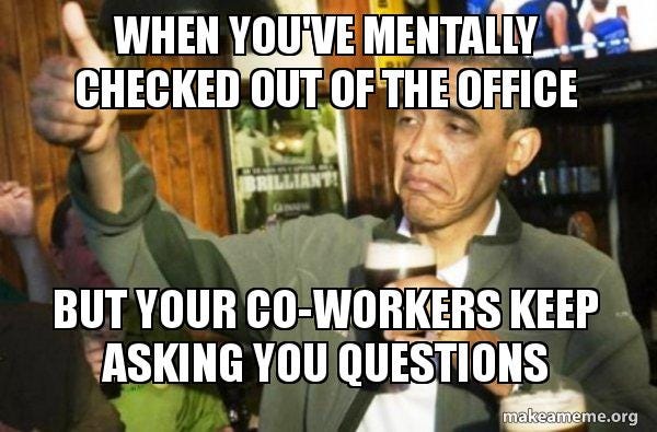 When you've mentally checked out of the office But your co-workers keep  asking you questions - Upvote Obama Meme Generator