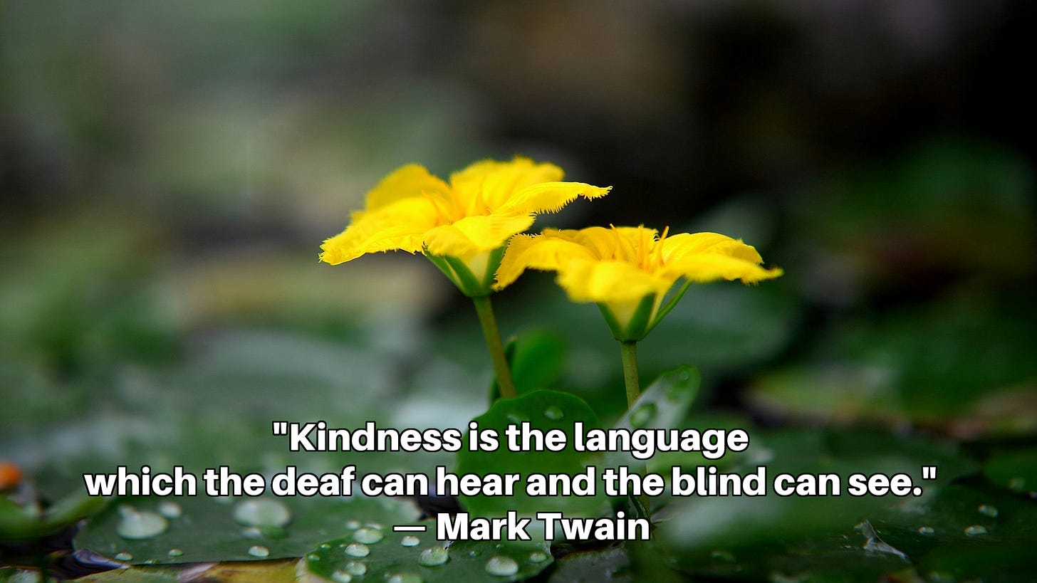 Two yellow flowers against a green background with this inset caption: "Kindness is the language which the deaf can hear and the blind can see."  — Mark Twain 