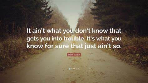 Mark Twain Quote: “It ain’t what you don’t know that gets you into ...