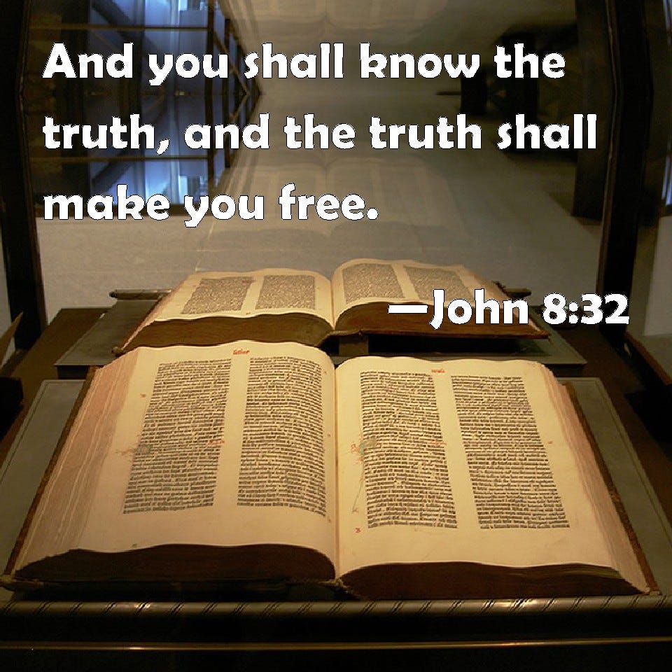 John 8:32 And you shall know the truth, and the truth shall make you free.