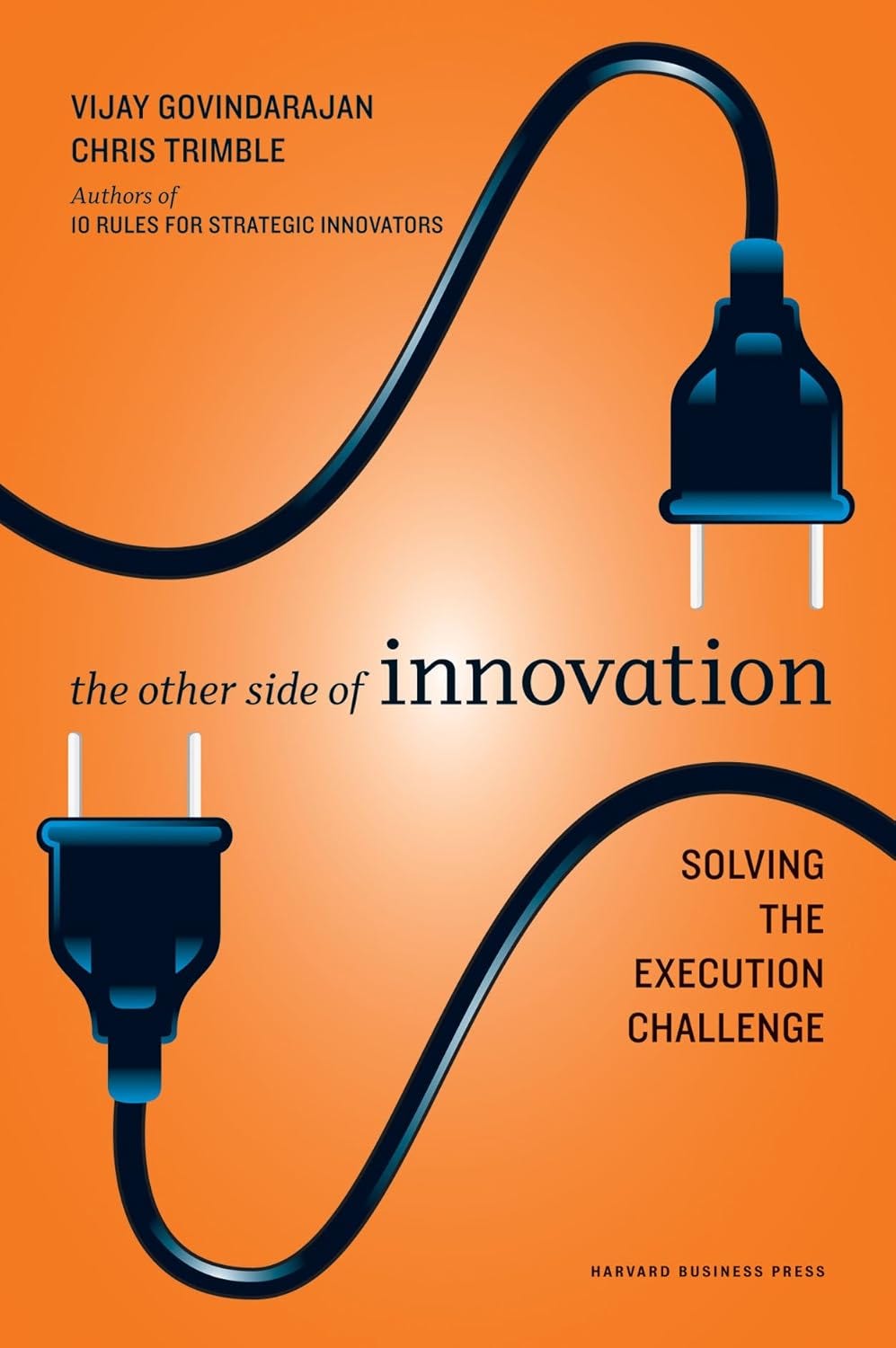 The other side of innovation  By Vijay Govindarajan and Chris Trimble