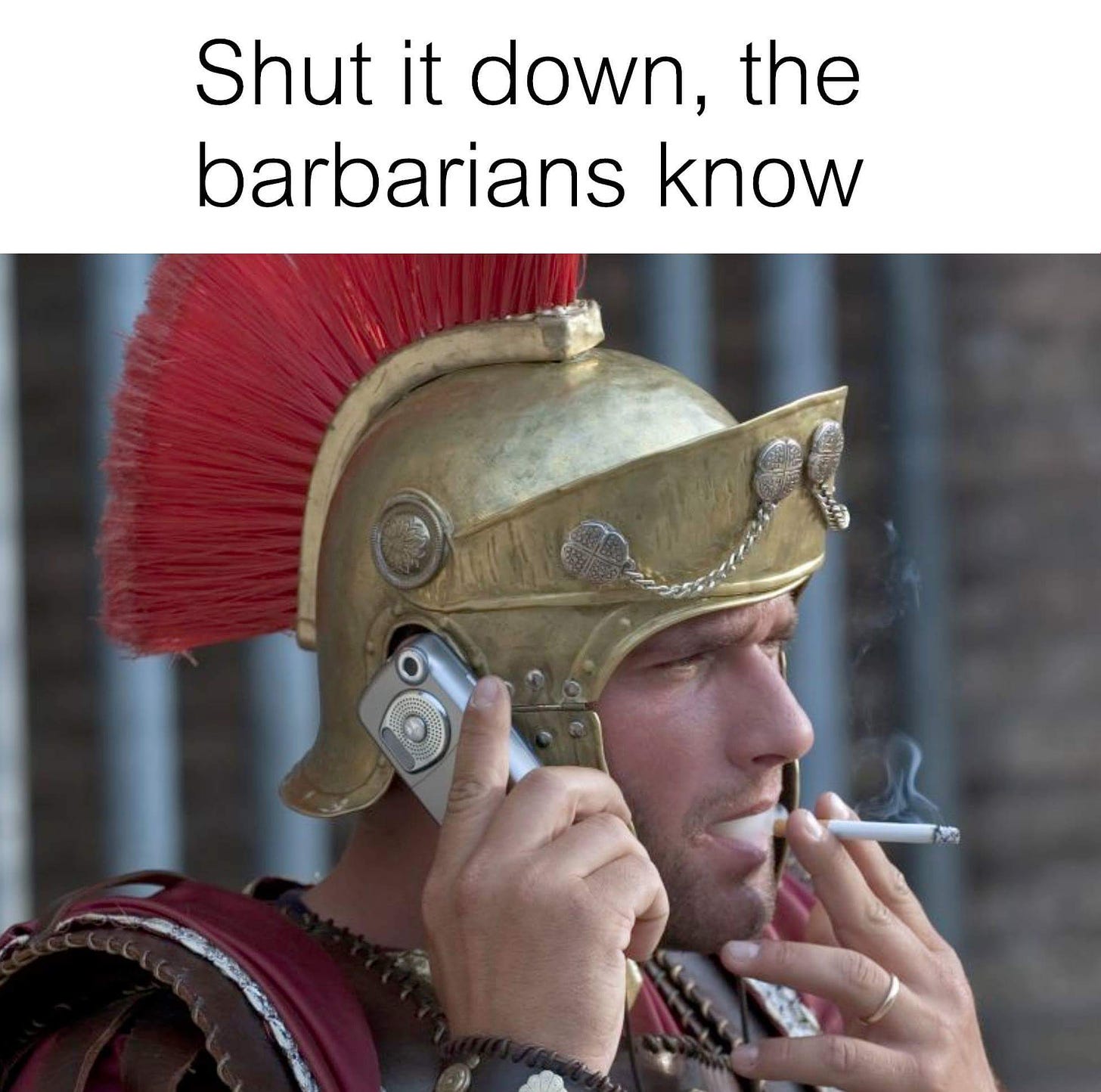 When you have to shut it down, because the barbarians know ...