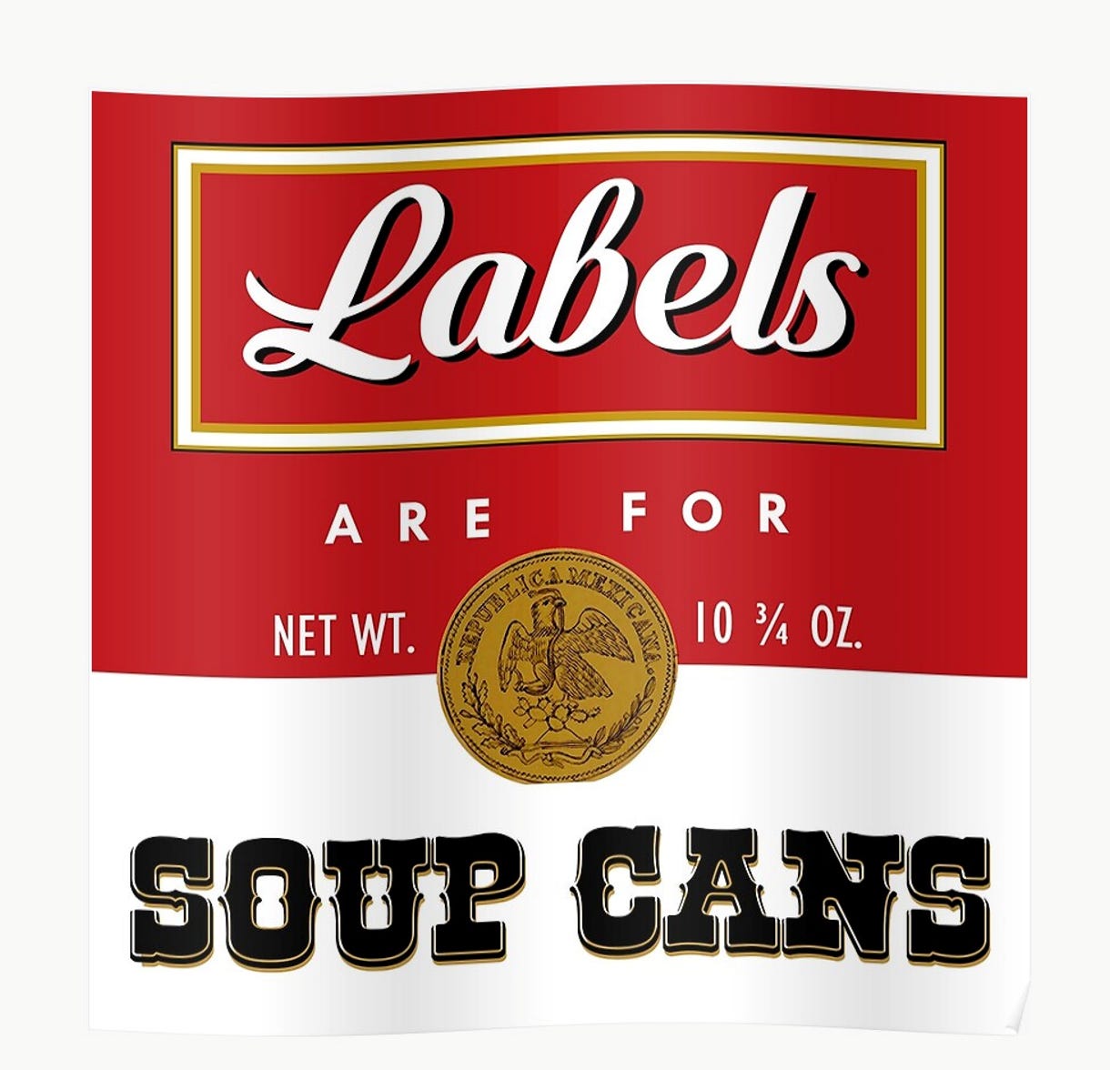 : This image shows the design of an unrolled Campbell’s soup can label, except the text has been replaced by the words “Labels are for soup cans.”