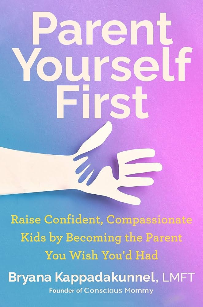 Parent Yourself First: Raise Confident, Compassionate Kids by Becoming the  Parent You Wish You'd Had