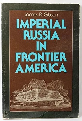 IMPERIAL RUSSIA IN FRONTIER AMERICA By James R. Gibson *Excellent  Condition* 9780195018752 | eBay