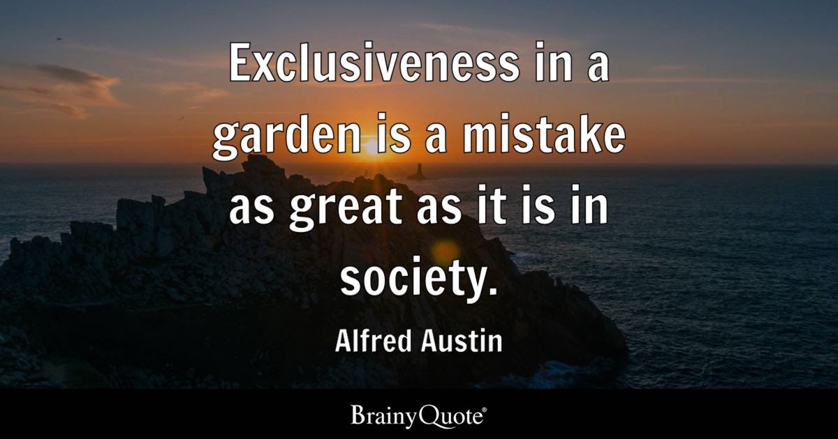 Exclusiveness in a garden is a mistake as great as it is in society.