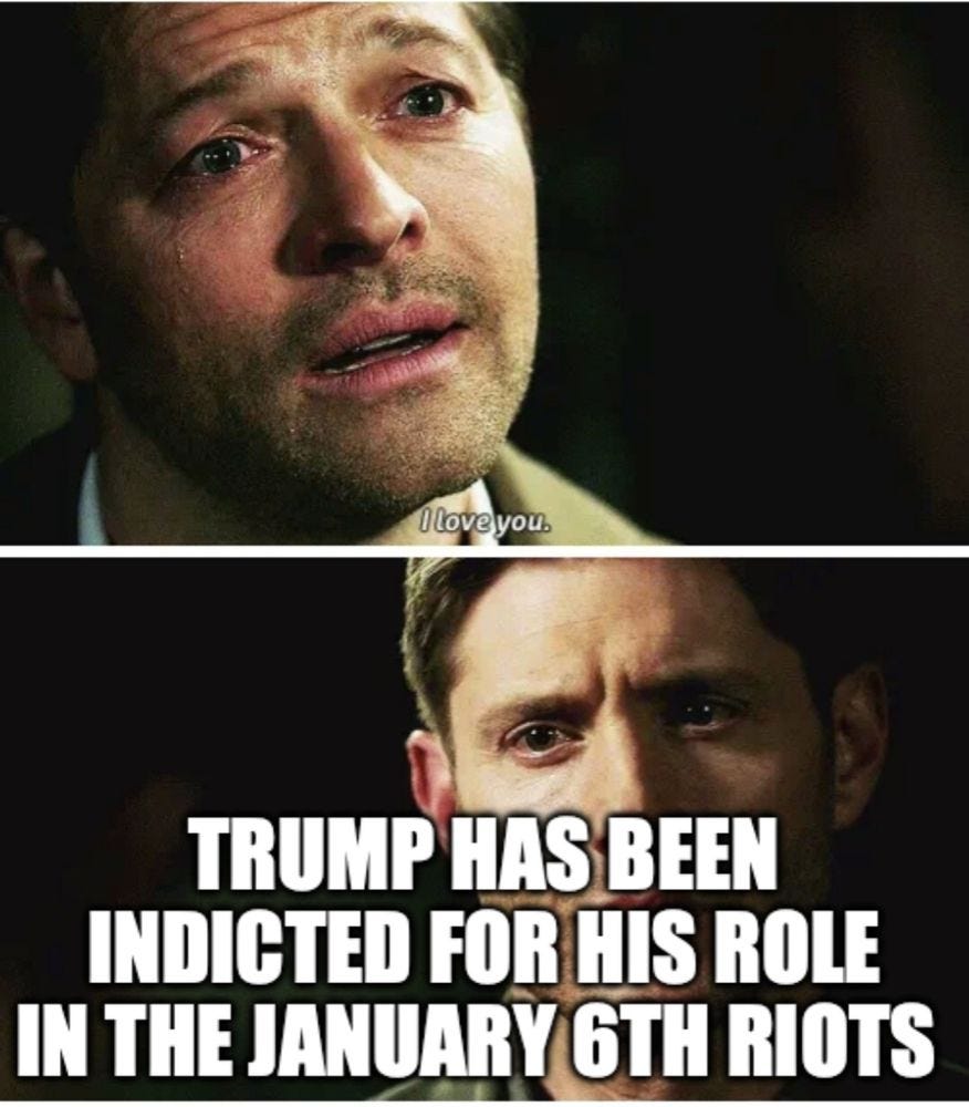 Supernatural “I love you” meme, with Castiel in the top panel saying “I love you” and then Dean in the bottom panel captioned “TRUMP HAS BEEN INDICTED FOR HIS ROLE IN THE JANUARY 6TH RIOTS”
