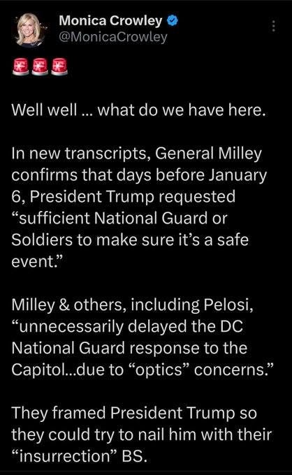 May be an image of 1 person and text that says 'Monica MonicaCrowley Crowley @MonicaCrowley rowley Well well what do we have here In new transcripts, General Milley confirms that days before January 6, President Trump requested "sufficient National Guard or Soldiers to make sure it's a safe event." Milley & others, including Pelosi, "unnecessarily delayed the DC National Guard response to the Capitol...due to "optics" concerns." They framec President Trump so they could try to nail him with their "insurrection" BS.'