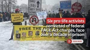 Six pro-life activists convicted of federal FACE Act charges, face over a  decade in prison | Catholic News Agency