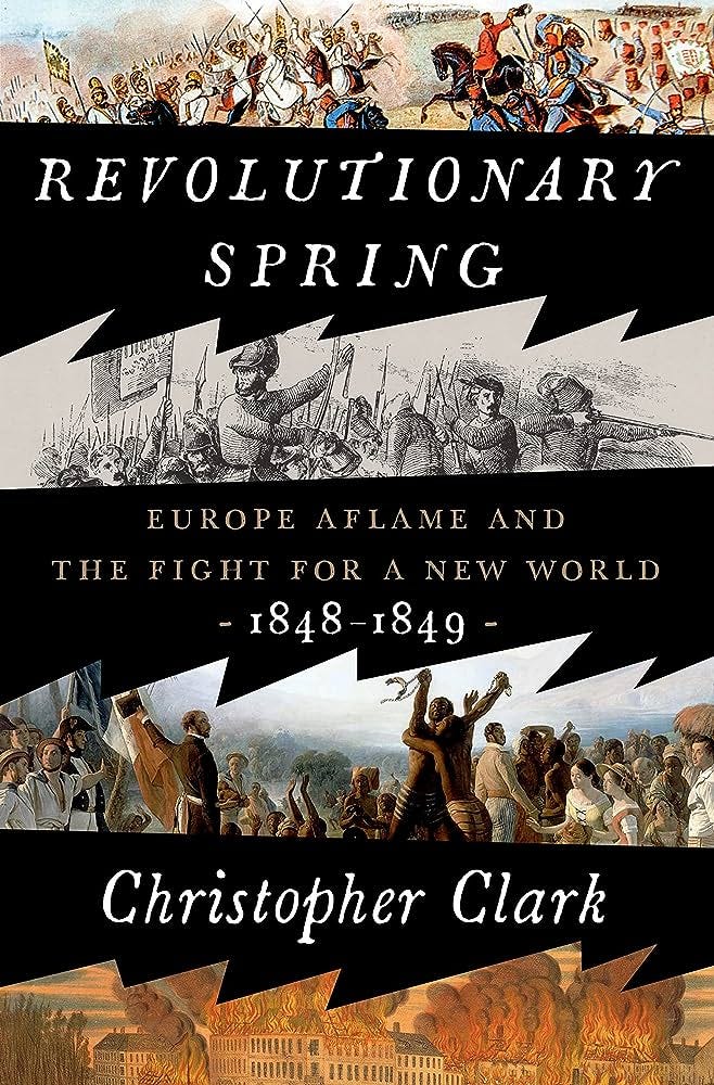 Revolutionary Spring: Europe Aflame and the Fight for a New World,  1848-1849: Clark, Christopher: 9780525575207: Amazon.com: Books