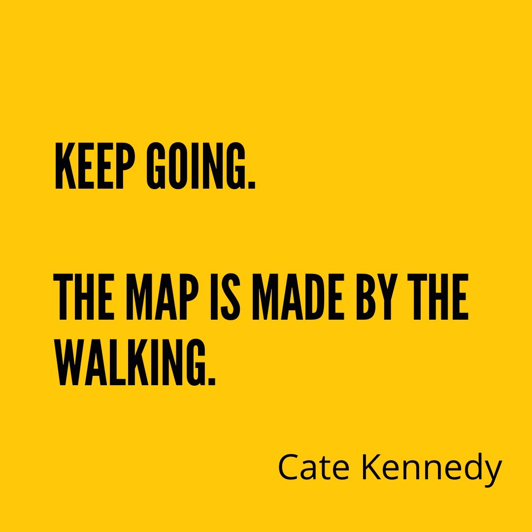 Keep going. The map is made by the walking. Cate Kennedy