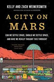 A City on Mars: Can we settle space, should we settle space, and have we  really thought this through? , Weinersmith, Kelly, Weinersmith, Zach -  Amazon.com