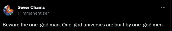 Beware the one-god man. One-god universes are built by one-god men.