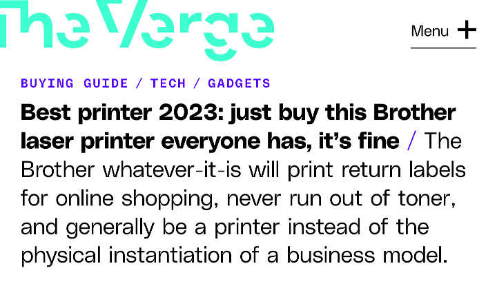 Article from The Verge

Best printer 2023: just buy this Brother laser printer everyone has, it’s fine


The Brother whatever-it-is will print return labels for online shopping, never run out of toner, and generally be a printer instead of the physical instantiation of a business model.