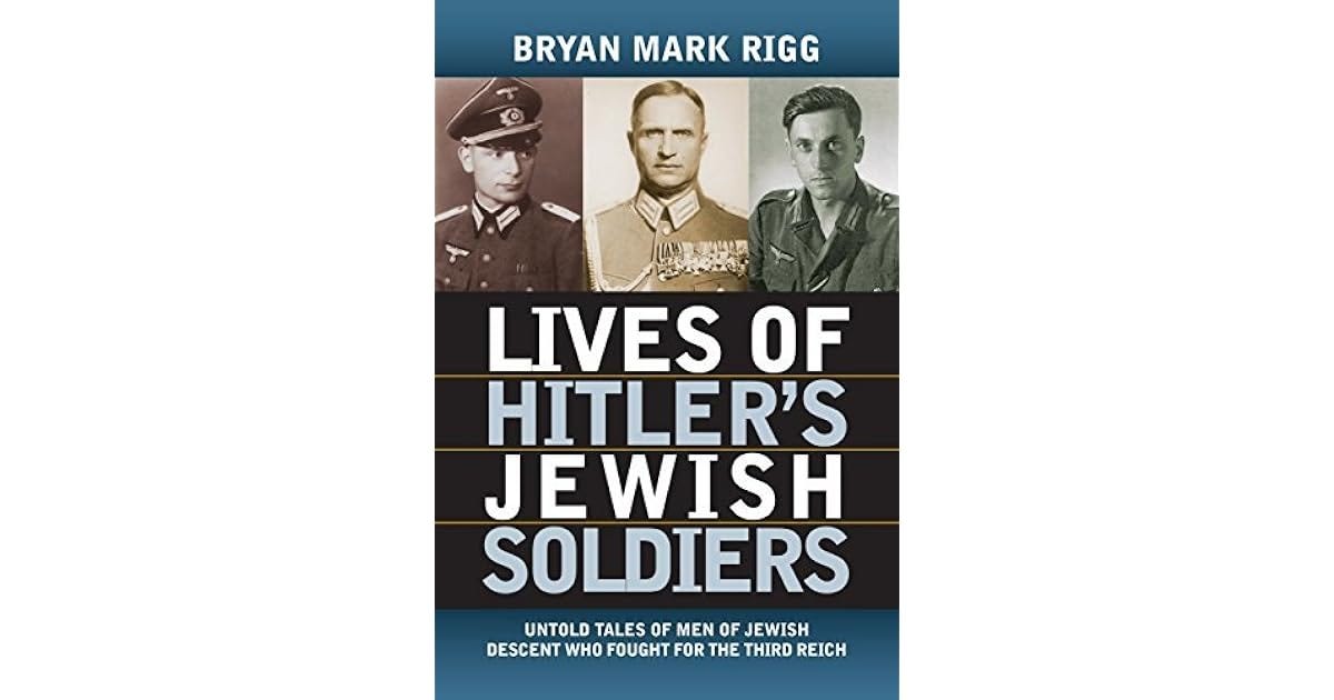 Lives of Hitler's Jewish Soldiers: Untold Tales of Men of Jewish Descent Who Fought for the ...