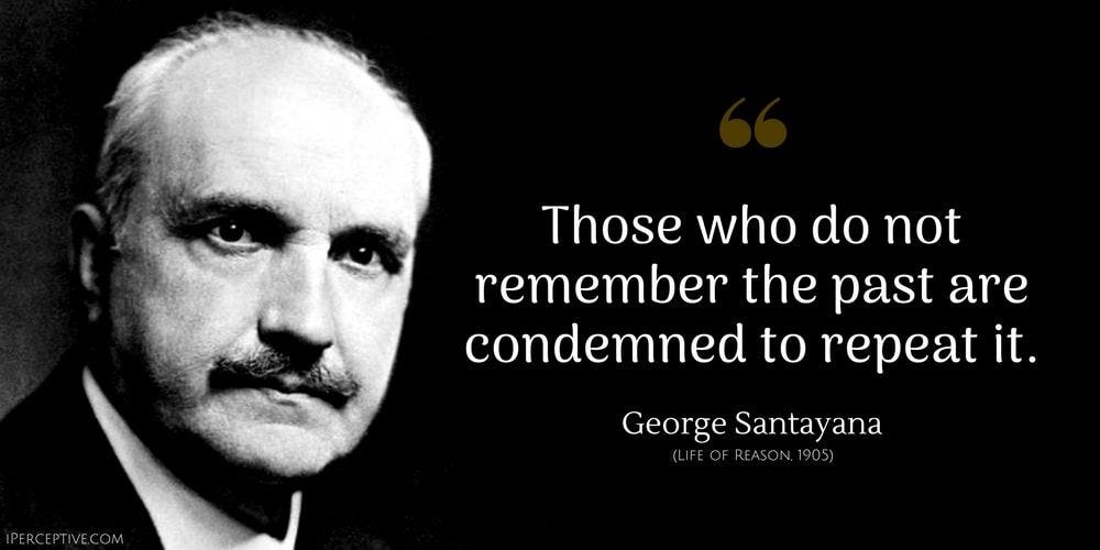 George Santayana Quote: Those who do not remember the past are ...