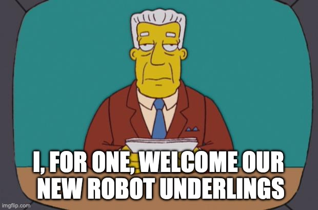 Kent Brockman, newsman of The Simpsons, with the caption "I, for one, welcome our new robot underlings"