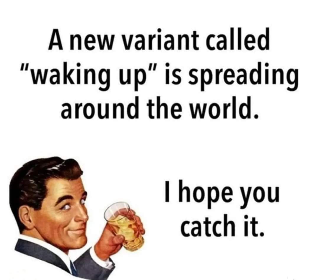 May be an image of 1 person and text that says 'A new variant called "waking up" is spreading around the world. I hope you catch it.'