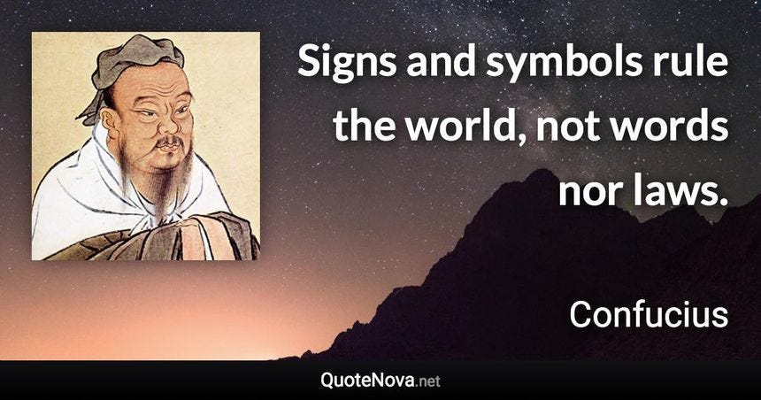 Signs and symbols rule the world, not words nor laws. - Confucius quote