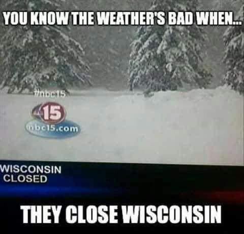 You know the weather is bad when they close Wisconsin