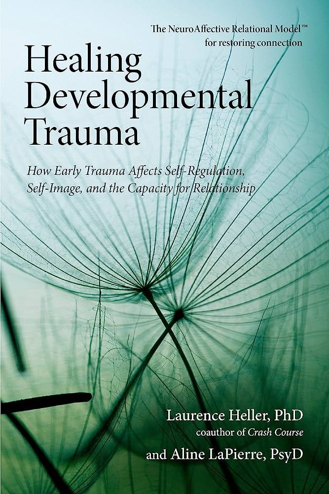 Amazon.fr - Healing Developmental Trauma: How Early Trauma Affects  Self-Regulation, Self-Image, and the Capacity for Relationship - Heller  Ph.D., Laurence, LaPierre Psy.D., Aline - Livres