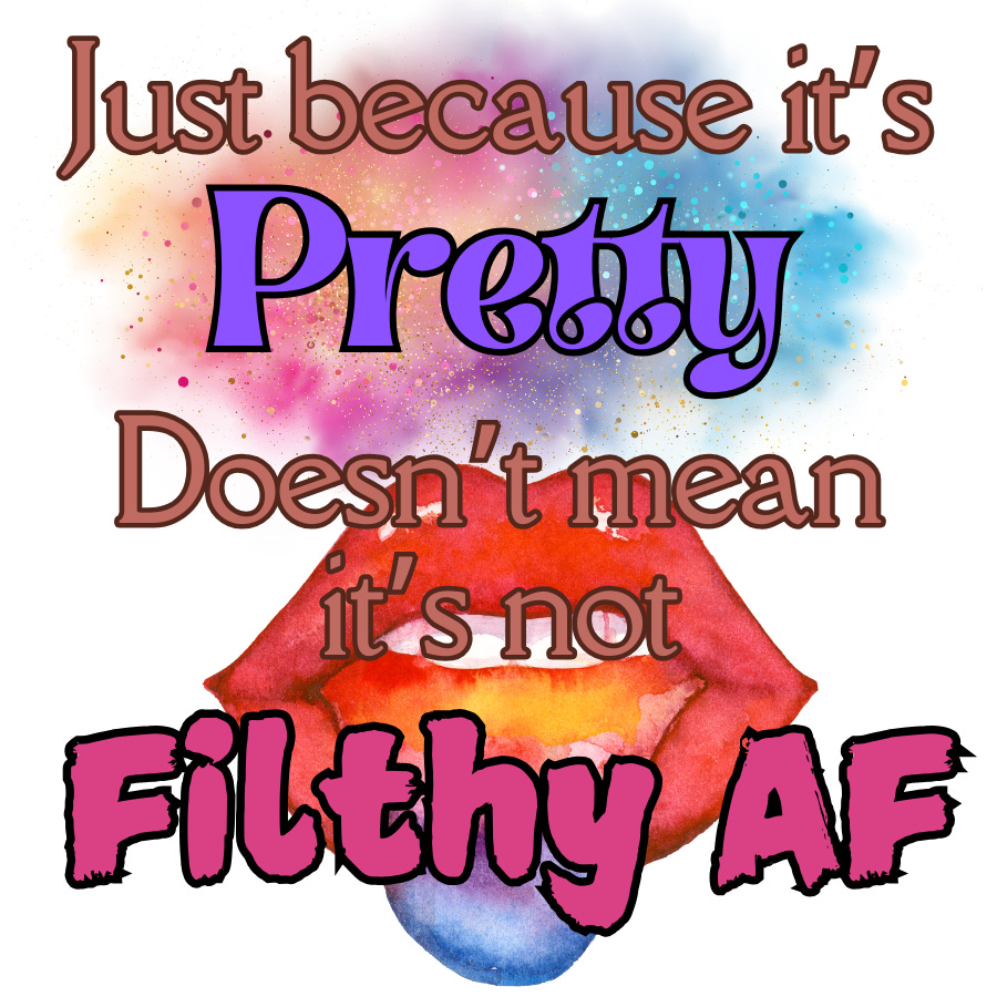 Just because it's pretty doesn't mean it's not filty AF