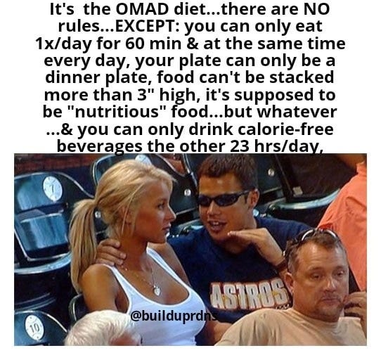 May be an image of 2 people, drink and text that says 'It's the OMAD diet...there there are NO rules... EXCEPT: you can only eat 1x/day for 60 min & at the same time every day, your plate can only be a dinner plate, food can't be stacked more than 3" high, it's supposed to be "nutritious" food...but but whatever ...& you can only drink calorie-free beverages the other 23 hrs/day ASTROS @builduprd'