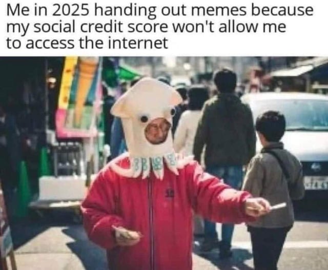 May be an image of 3 people and text that says 'Me in 2025 handing out memes because my social credit score won't allow me to access the internet'