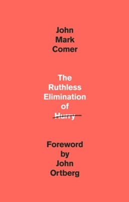 The Ruthless Elimination of Hurry: How to Stay Emotionally Healthy and Spiritually Alive in the Chaos of the Modern  World  -     By: John Mark Comer
