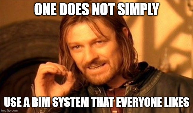 One Does Not Simply Meme | ONE DOES NOT SIMPLY; USE A BIM SYSTEM THAT EVERYONE LIKES | image tagged in memes,one does not simply | made w/ Imgflip meme maker