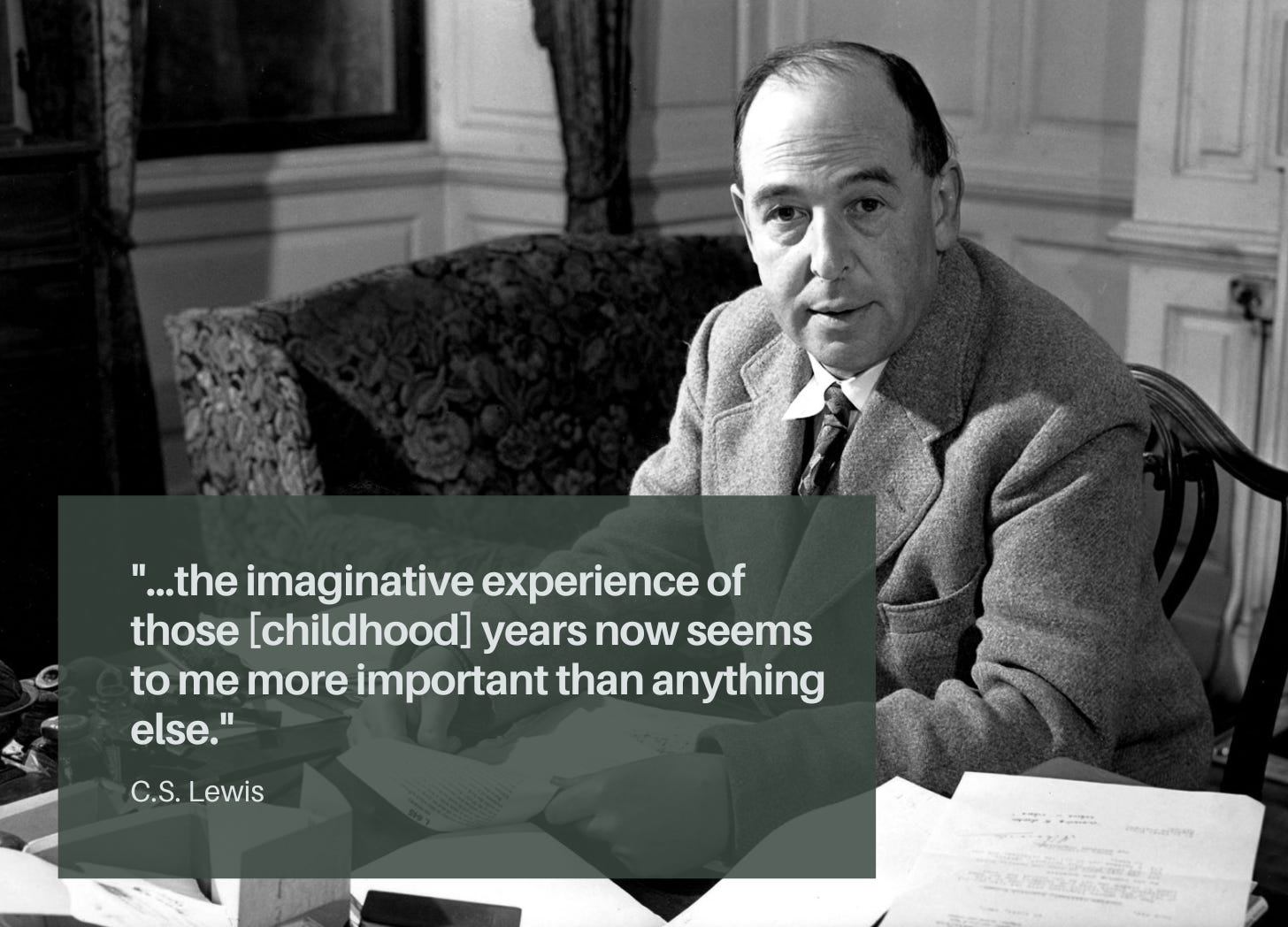 Black and white image of C.S. Lewis sitting at a desk looking at papers. Words superimposed say, "...the imaginative experience of those [childhood] years now seems to me more important than anything else."