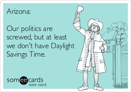 Line drawing of old-timey guy ringing bell, saying Arizona. Our politics are screwed, but at least we don't have Daylight Savings Time.