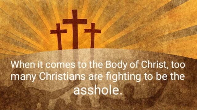 When it comes to the Body of Christ, too many Christians are fighting to be the asshole. - iFunny