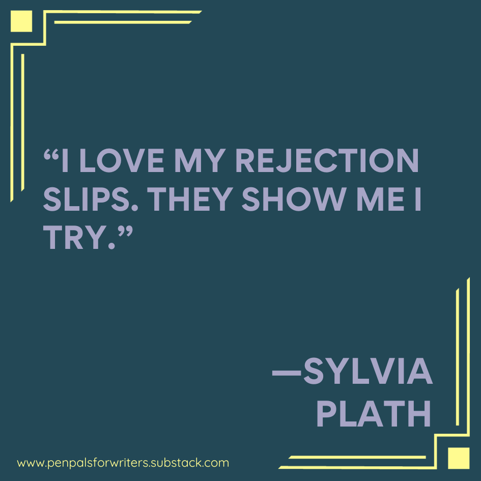 "I love my rejection slips. They show me I try." —Sylvia Plath