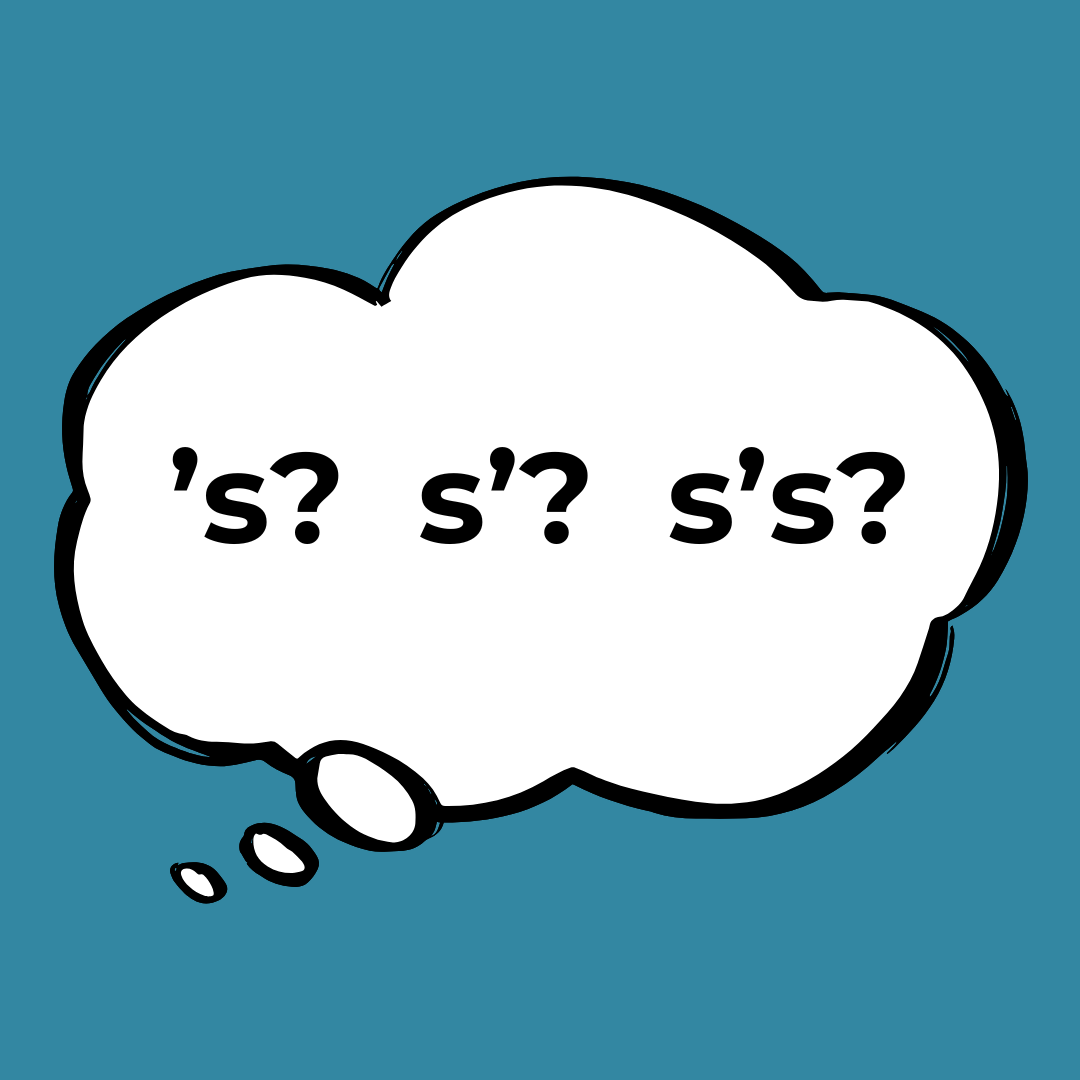 A think bubble about whether the apostrophe is before or after the S or if there's an extra S.