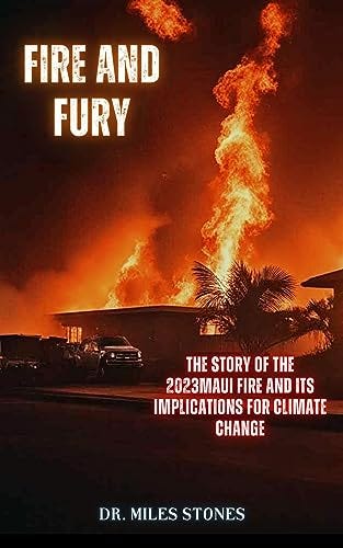 Fire and Fury: The Story of the 2023 Maui Fire and its Implications for Climate Change by [Dr Miles Stones]
