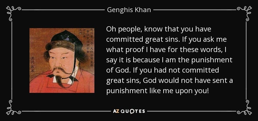 Genghis Khan quote: Oh people, know that you have committed great sins.  If...