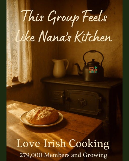 May be an image of text that says "This Group Feels Like Nana's Kitchen LOVE HAIIA Love Irish Cooking 279,000 Members and Growing"