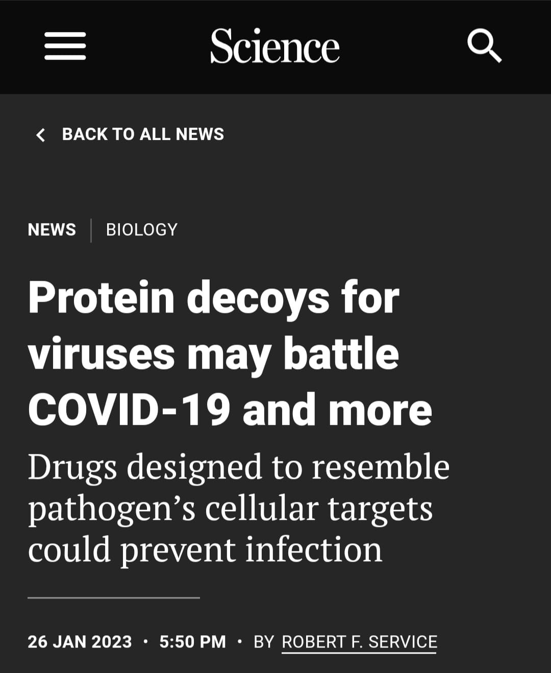 May be an image of text that says 'Science BACK Το ALL NEWS NEWS BIOLOGY Protein decoys for viruses may battle COVID-19 and more Drugs designed to resemble pathogen's cellular targets could prevent infection 26 JAN 2023 5:50 PM BY ROBERT SERVICE'